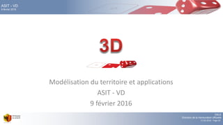 DALE
Direction de la mensuration officielle
17.02.2016 - Page 62
ASIT - VD
9 février 2016
Modélisation du territoire et applications
ASIT - VD
9 février 2016
 
