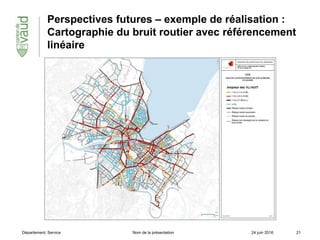 24 juin 2016 21Département, Service Nom de la présentation
Perspectives futures – exemple de réalisation :
Cartographie du...