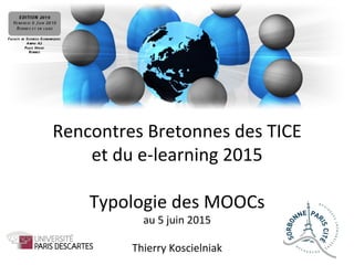 Rencontres	
  Bretonnes	
  des	
  TICE	
  	
  
et	
  du	
  e-­‐learning	
  2015	
  
	
  
Typologie	
  des	
  MOOCs	
  
au	
  5	
  juin	
  2015	
  
	
  
Thierry	
  Koscielniak	
  	
  
 
