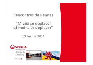 Rencontres de Rennes
 “Mieux se déplacer
et moins se déplacer”
                 10 Février 2011



  Réseau du 
  Limbourg
08/02/2011   )
 