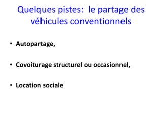 Quelques pistes: le partage des
    véhicules conventionnels

• Autopartage,

• Covoiturage structurel ou occasionnel,

• Location sociale
 