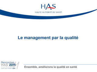 Le management par la qualité




  Ensemble, améliorons la qualité en santé
 