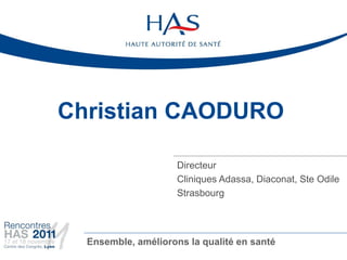 Christian CAODURO

                     Directeur
                     Cliniques Adassa, Diaconat, Ste Odile
                     Strasbourg




  Ensemble, améliorons la qualité en santé
 