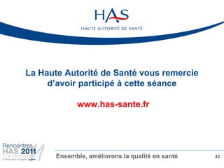 La Haute Autorité de Santé vous remercie
     d’avoir participé à cette séance

             www.has-sante.fr




       E...