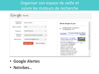Organiser son espace de veille et
     suivre les moteurs de recherche




• Google Alertes
• Netvibes…
 