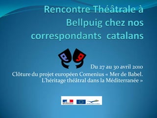 Du 27 au 30 avril 2010
Clôture du projet européen Comenius « Mer de Babel.
            L’héritage théâtral dans la Méditerranée »
 
