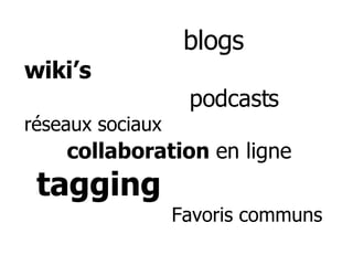 blogs wiki’s   podcasts réseaux sociaux     collaboration  en ligne   tagging    Favoris communs 