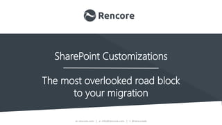 w: rencore.com | e: info@rencore.com | t: @rencoreab
SharePoint Customizations
The most overlooked road block
to your migration
 