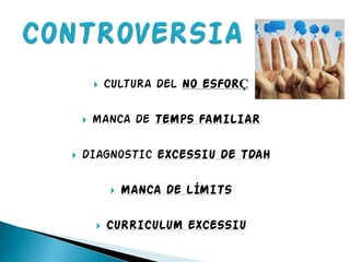  CULTURA DEL NO ESFORÇ
 MANCA DE TEMPS FAMILIAR
 DIAGNOSTIC EXCESSIU DE TDAH
 MANCA DE LÍMITS
 CURRICULUM EXCESSIU
 