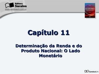 Capítulo   11 Determinação da Renda e do Produto Nacional: O Lado Monetário 