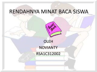 RENDAHNYA MINAT BACA SISWA

OLEH
NOVIANTY
RSA1C312002

 