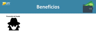 Benefícios
Prevenção de fraude
 
