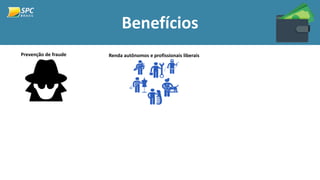 Benefícios
Prevenção de fraude Renda autônomos e profissionais liberais
 