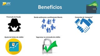 Benefícios
Prevenção de fraude Renda autônomos e profissionais liberais Conversão de “prospects”
Ajuste de limites de crédito Segurança na concessão de crédito
 
