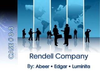 Rendell Company
By: Abeer • Edgar • Luminita
 