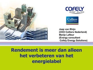 Rendement is meer dan alleen het verbeteren van het energielabel Jaap van Rhijn  (CEO Colliers Nederland) Marije Lafleur (Energy consultant Cofely Energy Solutions) 