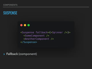 COMPONENTS
SUSPENSE
▸ Fallback (component)
 