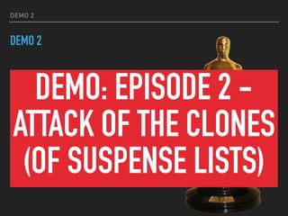 DEMO 2
DEMO 2
DEMO: EPISODE 2 -
ATTACK OF THE CLONES
(OF SUSPENSE LISTS)
 