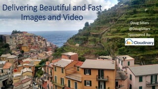 Delivering Beautiful and Fast
Images and Video Doug Sillars
@DougSillars
Sponsored By:
 