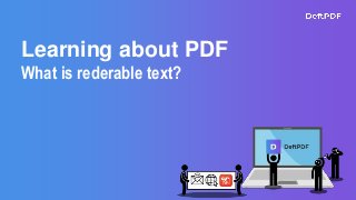 Learning about PDF
What is rederable text?
 