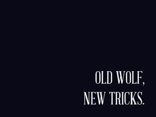 hola@raulrivera.cc!
OLD WOLF,
NEW TRICKS.
 
