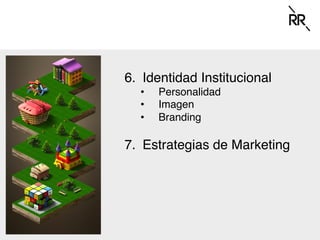 6.  Identidad Institucional
•  Personalidad
•  Imagen
•  Branding
7.  Estrategias de Marketing
 