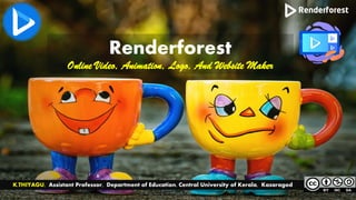 Renderforest
Online Video, Animation, Logo, And Website Maker
K.THIYAGU, Assistant Professor, Department of Education, Central University of Kerala, Kasaragod
 