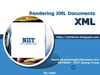 Rendering XML Documents XML http://yht4ever.blogspot.com [email_address] B070066 - NIIT Quang Trung 08/2007 