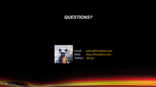 53
QUESTIONS?
Email: johan@frostbite.com
Web: http://frostbite.com
Twitter: @repi
 