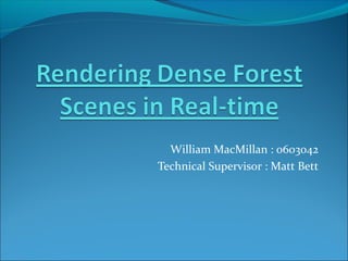 William MacMillan : 0603042
Technical Supervisor : Matt Bett
 