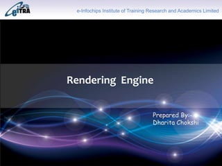 Click to add Title
Rendering Engine
e-Infochips Institute of Training Research and Academics Limited
Prepared By:-
Dharita Chokshi
 
