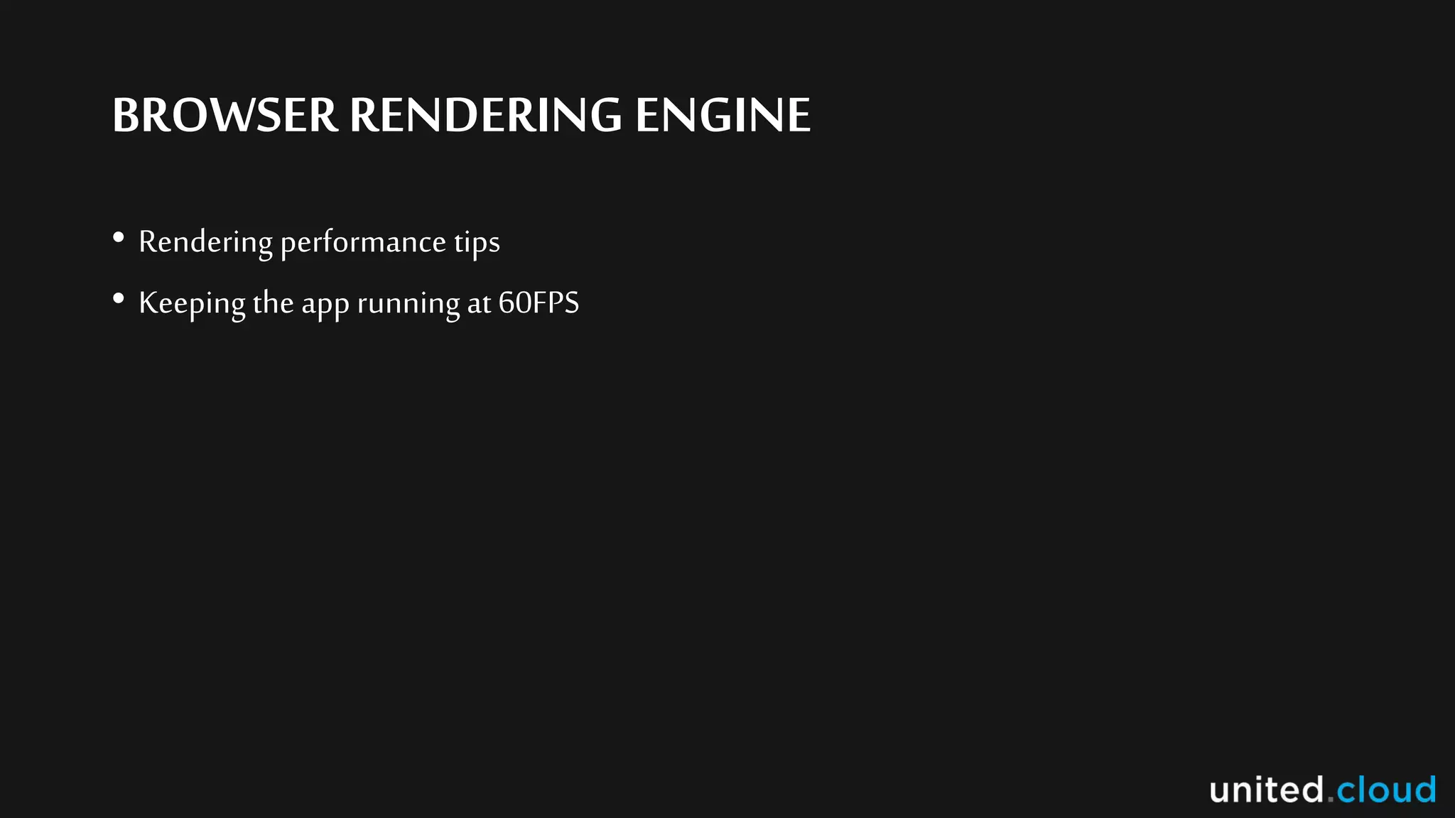 BROWSER RENDERING ENGINE
• Rendering performance tips
• Keeping the app running at 60FPS
 