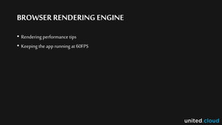 BROWSER RENDERING ENGINE
• Rendering performance tips
• Keeping the app running at 60FPS
 