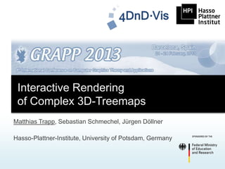 Interactive Rendering
 of Complex 3D-Treemaps
Matthias Trapp, Sebastian Schmechel, Jürgen Döllner

Hasso-Plattner-Institute, University of Potsdam, Germany
 