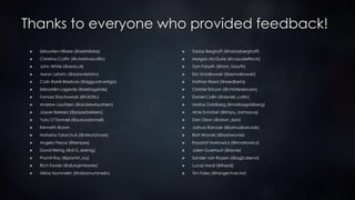 Thanks to everyone who provided feedback!
 Sébastien Hillaire (@sebhillaire)
 Christina Coffin (@christinacoffin)
 John White (@zedcull)
 Aaron Lefohn (@aaronlefohn)
 Colin Barré-Brisebois (@zigguratvertigo)
 Sébastién Lagarde (@seblagarde)
 Tomasz Stachowiak (@h3r2tic)
 Andrew Lauritzen (@andrewlauritzen)
 Jasper Bekkers (@jasperbekkers)
 Yuiry O’Donnell (@yuriyodonnell)
 Kenneth Brown
 Natasha Tatarchuk (@mirror2mask)
 Angelo Pesce (@kenpex)
 David Reinig (@d13_dreinig)
 Promit Roy (@promit_roy)
 Rich Forster (@dickyjimforster)
 Niklas Nummelin (@niklasnummelin)
 Tobias Berghoff (@tobiasberghoff)
 Morgan McGuire (@casualeffects)
 Tom Forsyth (@tom_forsyth)
 Eric Smolikowski (@esmolikowski)
 Nathan Reed (@reedbeta)
 Christer Ericson (@christerericson)
 Daniel Collin (@daniel_collin)
 Matias Goldberg (@matiasgoldberg)
 Arne Schober (@khipu_kamayuq)
 Dan Olson (@olson_dan)
 Joshua Barczak (@joshuabarczak)
 Bart Wronski (@bartwronsk)
 Krzysztof Narkowicz (@knarkowicz)
 Julien Guertault (@zavie)
 Sander van Rossen (@logicalerror)
 Lucas Hardi (@lhardi)
 Tim Foley (@tangentvector)
 