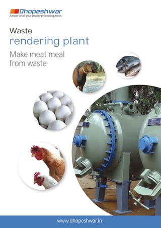 Answer to all your poultry processing needs
rendering plant
Waste
Make meat meal
from waste
www.dhopeshwar.in
 