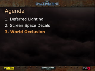Agenda
1. Deferred Lighting
2. Screen Space Decals
3. World Occlusion
 