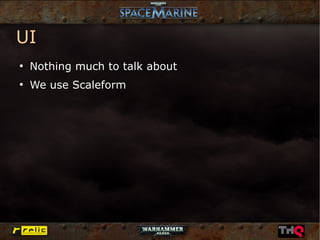 UI
●
    Nothing much to talk about
●
    We use Scaleform
 