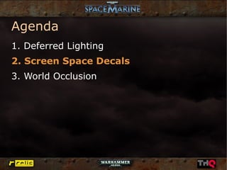 Agenda
1. Deferred Lighting
2. Screen Space Decals
3. World Occlusion
 