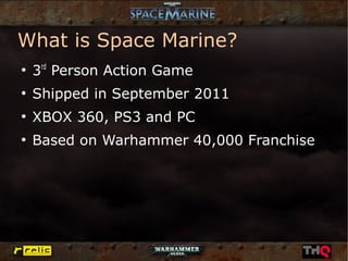 What is Space Marine?
●
    3rd Person Action Game
●
    Shipped in September 2011
●
    XBOX 360, PS3 and PC
●
    Based ...