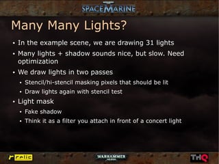 Many Many Lights?
●   In the example scene, we are drawing 31 lights
●   Many lights + shadow sounds nice, but slow. Need
...