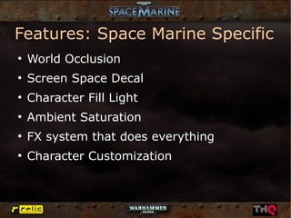 Features: Space Marine Specific
●
    World Occlusion
●
    Screen Space Decal
●
    Character Fill Light
●
    Ambient Sa...