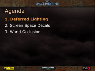 Agenda
1. Deferred Lighting
2. Screen Space Decals
3. World Occlusion
 