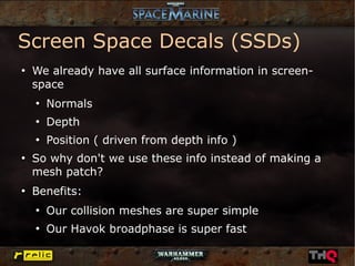 Screen Space Decals (SSDs)
●
    We already have all surface information in screen-
    space
    ●
        Normals
    ●
...