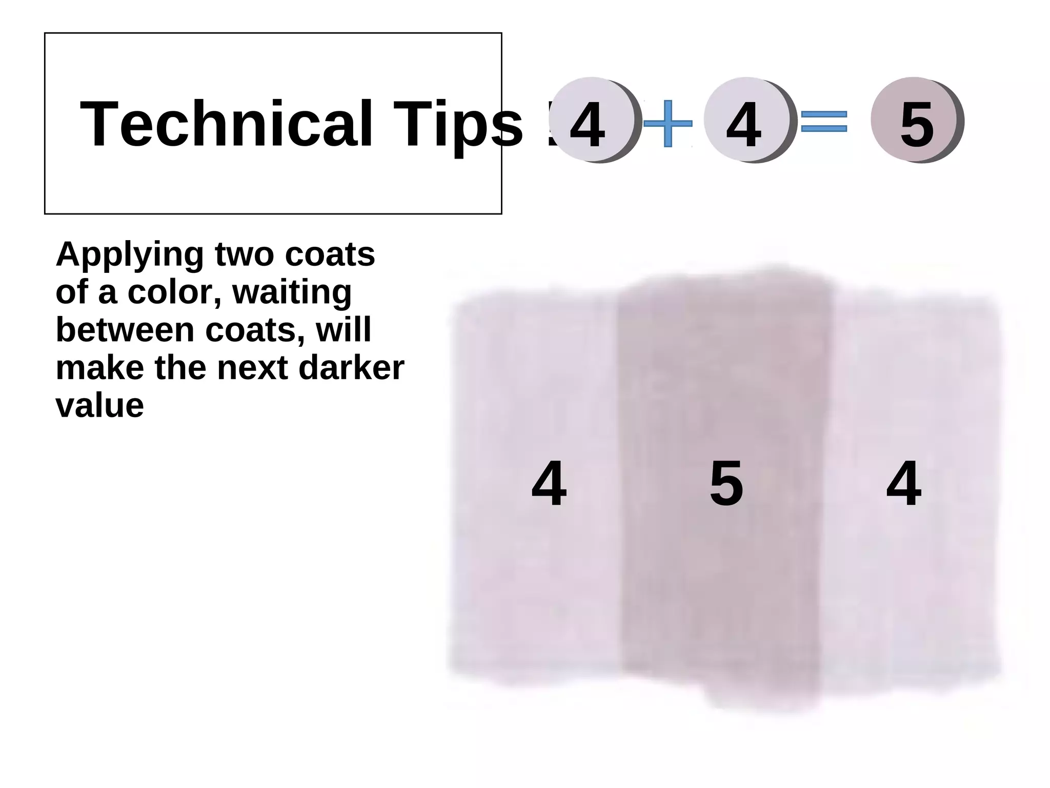 Technical Tips !
Applying two coats of a
color, waiting between
coats, will make the next
darker value
4 4 5
44 5
 