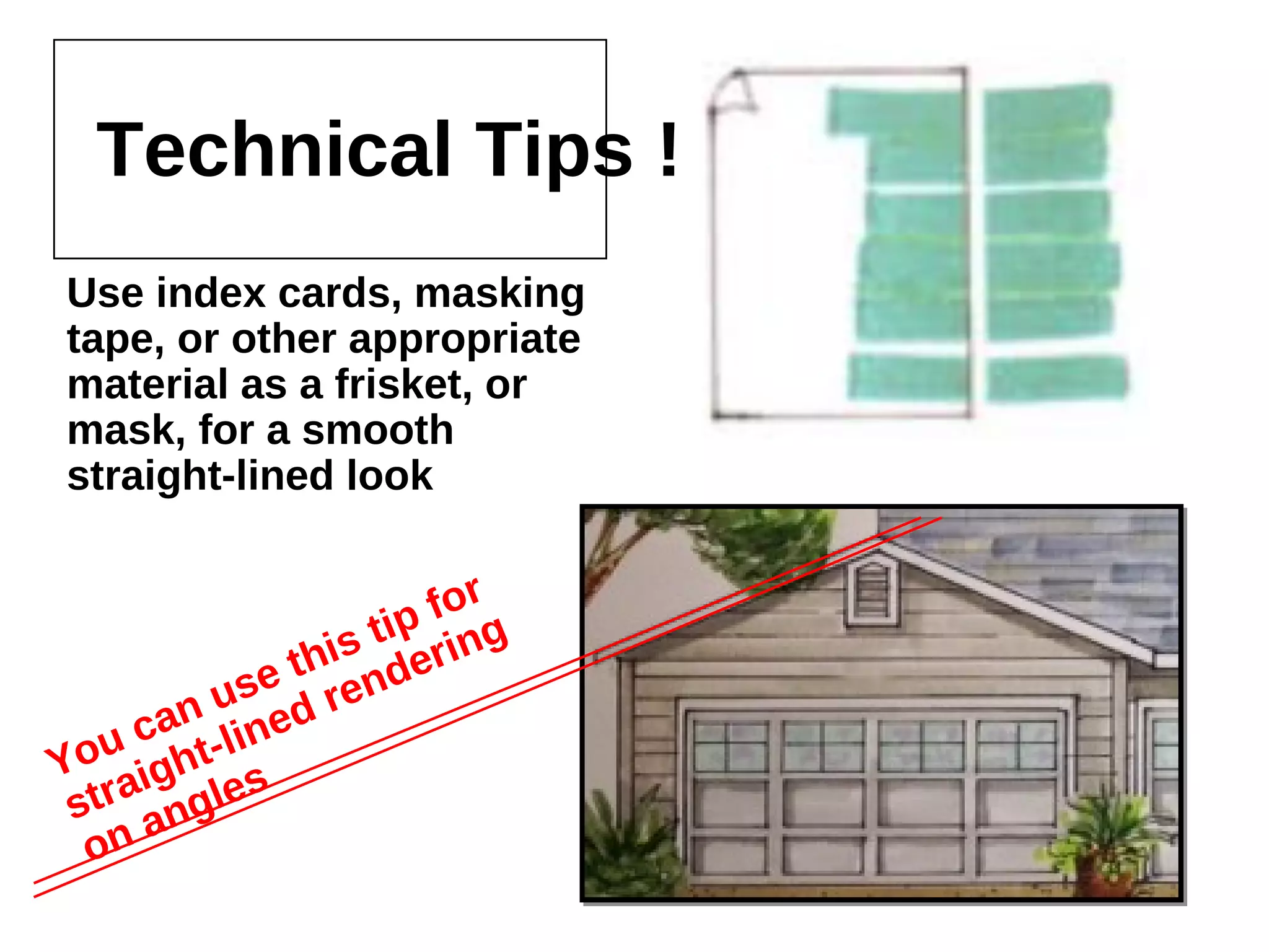 Technical Tips !
Use index cards, masking tape,
or other appropriate material
as a frisket, or mask, for a
smooth straight-lined look
 