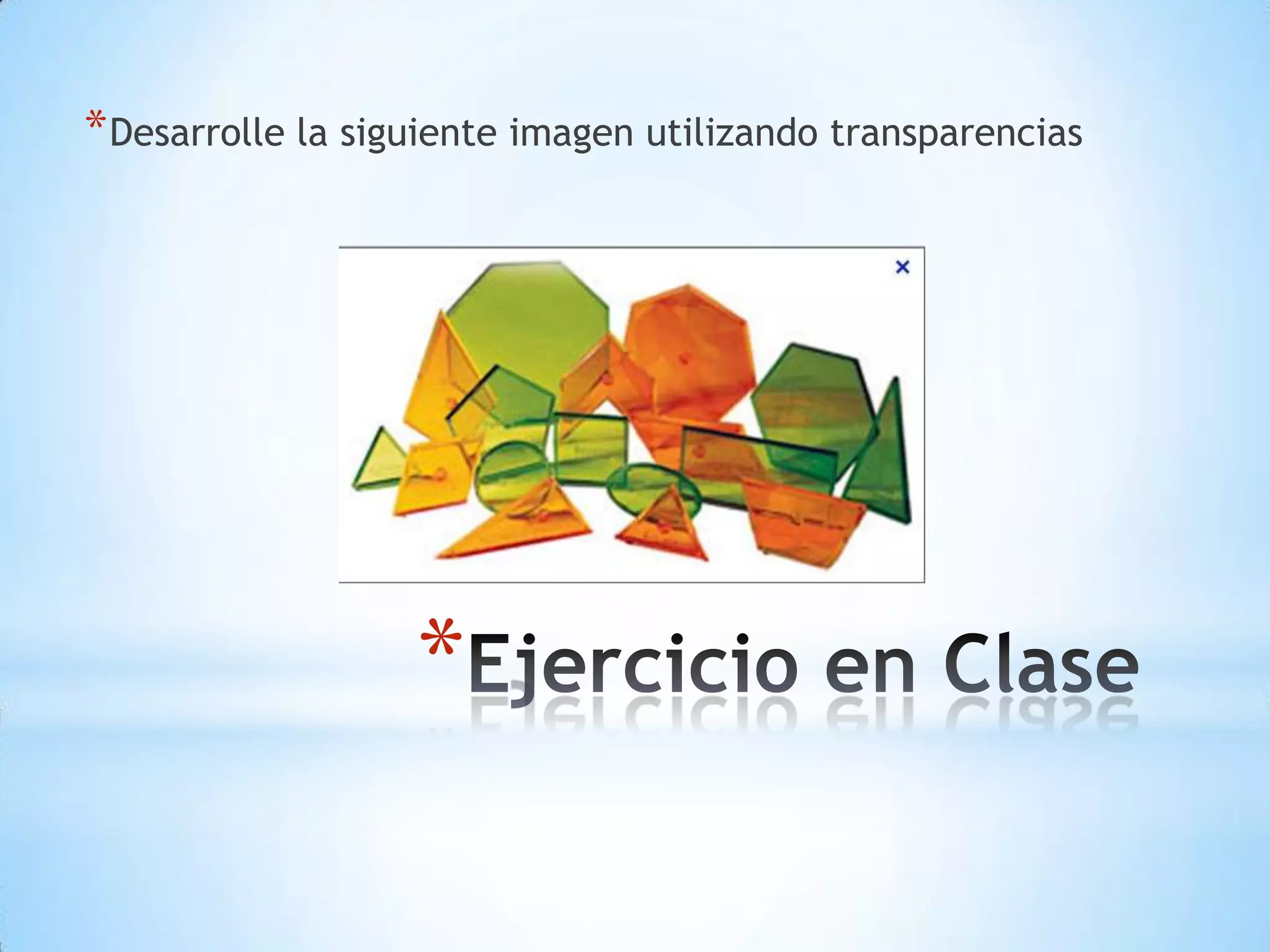 * Desarrolle la siguiente imagen utilizando transparencias




                   *
 