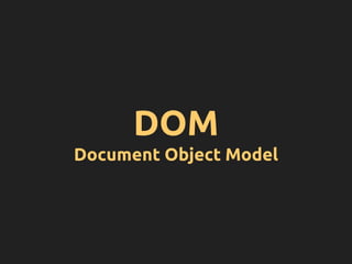 DOM
Document Object Model
 