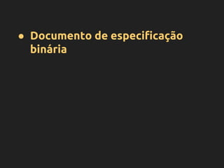 ● Documento de especificação
binária
 