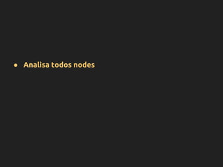 ● Analisa todos nodes
 